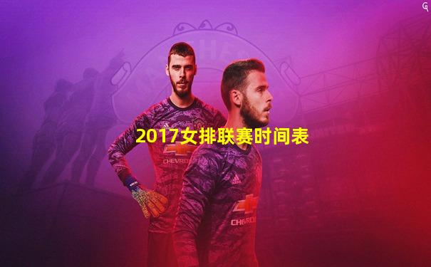 2017女排联赛时间表