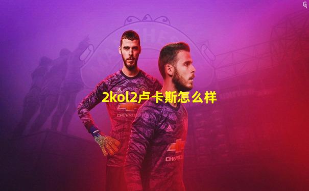 2kol2卢卡斯怎么样