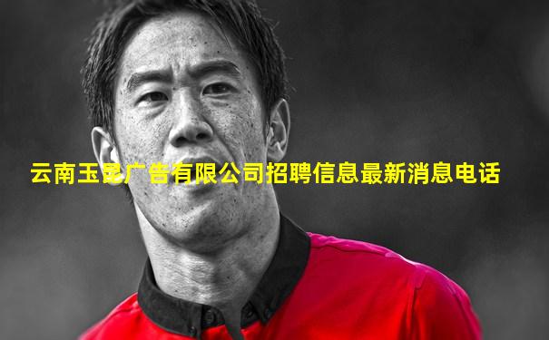 云南玉昆广告有限公司招聘信息最新消息电话