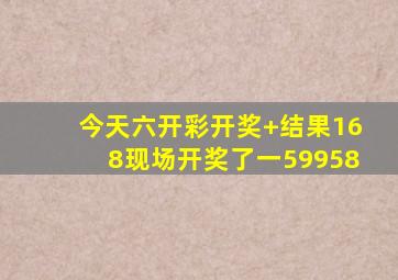 今天六开彩开奖+结果168现场开奖了一59958