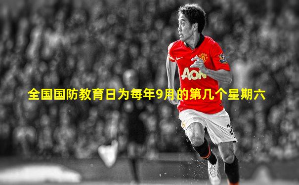 全国国防教育日为每年9月的第几个星期六