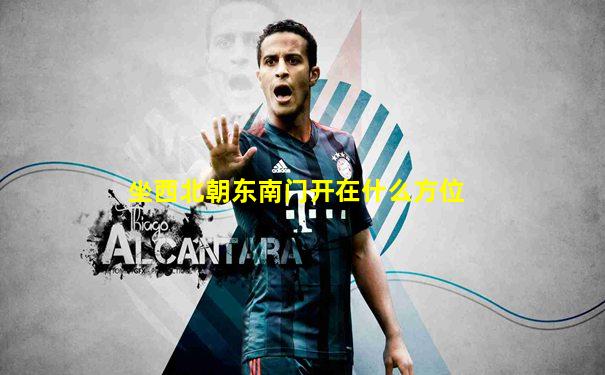 坐西北朝东南门开在什么方位