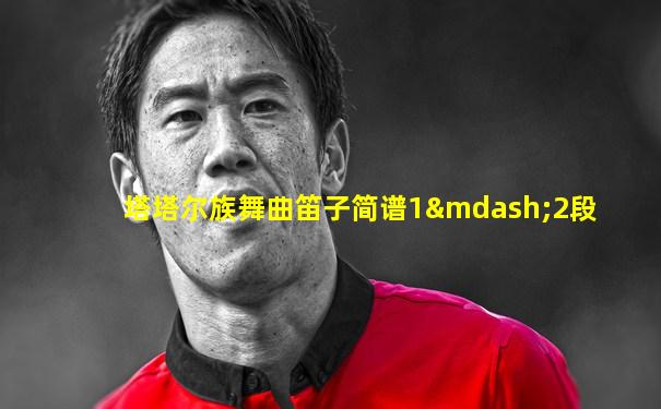 塔塔尔族舞曲笛子简谱1—2段
