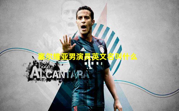 塞尔维亚男演员英文名叫什么