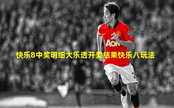 快乐8中奖明细大乐透开奖结果快乐八玩法