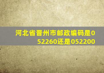 河北省晋州市邮政编码是052260还是052200