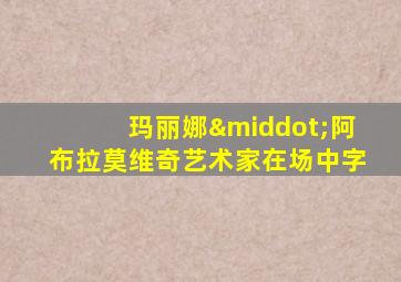 玛丽娜·阿布拉莫维奇艺术家在场中字