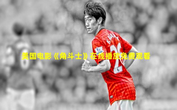 美国电影《角斗士》在线播放免费观看