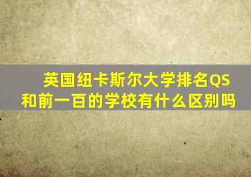 英国纽卡斯尔大学排名QS和前一百的学校有什么区别吗