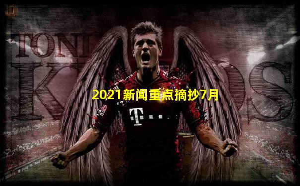 2021新闻重点摘抄7月