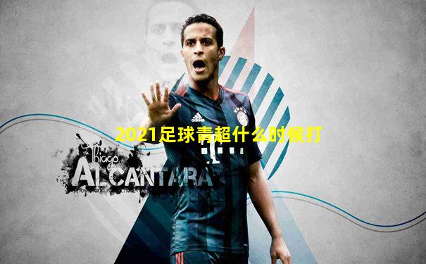 2021足球青超什么时候打