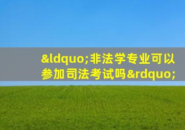 “非法学专业可以参加司法考试吗”