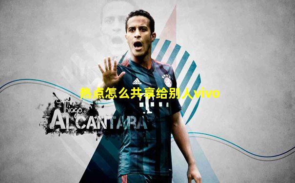 热点怎么共享给别人vivo