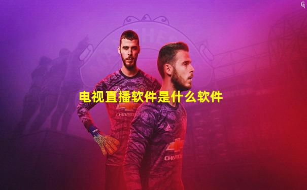 电视直播软件是什么软件