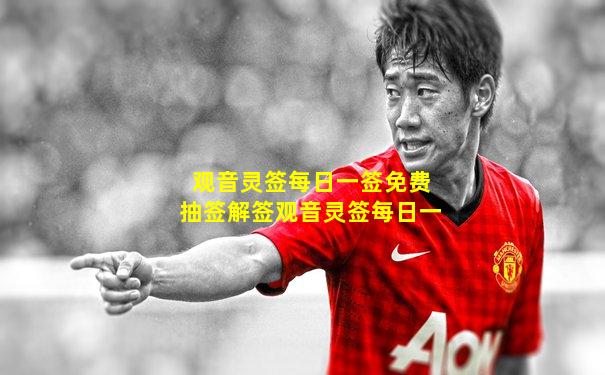观音灵签每日一签免费抽签解签观音灵签每日一